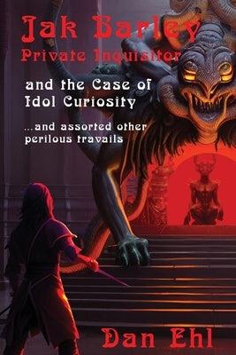 Jak Barley, Private Inquisitor and the Case of Idol Curiosity by Ehl, Dan