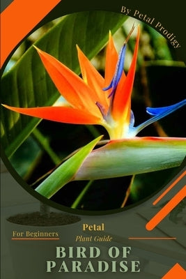Bird of Paradise: Prodigy Petal, Plant Guide by Prodigy, Petal