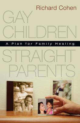 Gay Children, Straight Parents: A Plan for Family Healing by Cohen, Richard