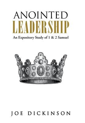 Anointed Leadership: An Expository Study of 1 & 2 Samuel by Dickinson, Joe