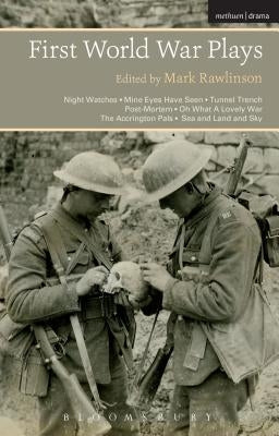 First World War Plays: Night Watches, Mine Eyes Have Seen, Tunnel Trench, Post Mortem, Oh What A Lovely War, The Accrington Pals, Sea and Land and Sky by Rawlinson, Mark