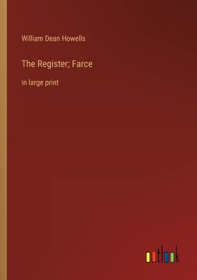 The Register; Farce: in large print by Howells, William Dean