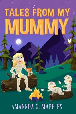 Tales from My Mummy: A haunting anthology of stories from fellow mummies. by Maphies, Amannda G.