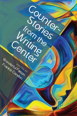 Counterstories from the Writing Center by Condon, Frankie