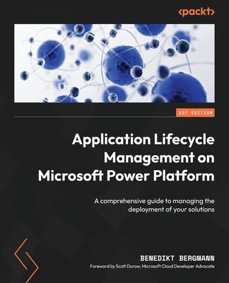 ​Application Lifecycle Management on Microsoft Power Platform: A comprehensive guide to managing the deployment of your solutions by Bergmann, Benedikt