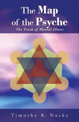 The Map of the Psyche: The Truth of Mental Illness by Nuske, Timothy R.
