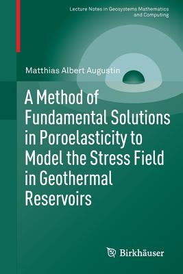 A Method of Fundamental Solutions in Poroelasticity to Model the Stress Field in Geothermal Reservoirs by Augustin, Matthias Albert