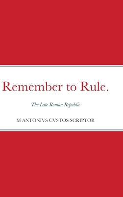 Remember to Rule.: The Late Roman Republic by Warden, Michael
