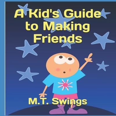 A Kid's Guide to Making Friends by Swings, M. T.