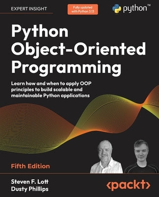 Python Object-Oriented Programming - Fifth Edition: Learn how and when to apply OOP principles to build scalable and maintainable Python applications by Lott, Steven F.