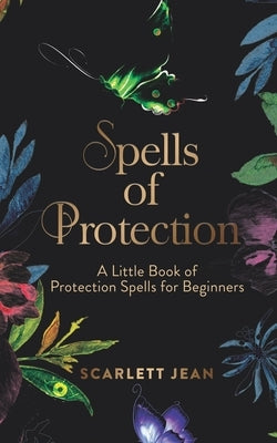 Spells of Protection: A Little Book of Protection Spells for Beginners by Jean, Scarlett