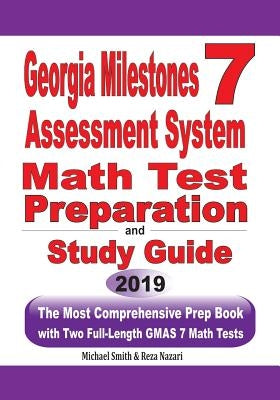Georgia Milestones Assessment System 7 Math Test Preparation and Study Guide: The Most Comprehensive Prep Book with Two Full-Length GMAS Math Tests by Smith, Michael