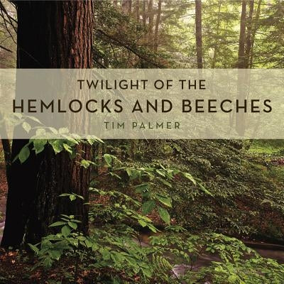 Twilight of the Hemlocks and Beeches by Palmer, Tim