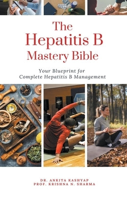 The Hepatitis B Mastery Bible: Your Blueprint for Complete Hepatitis B Management by Kashyap, Ankita