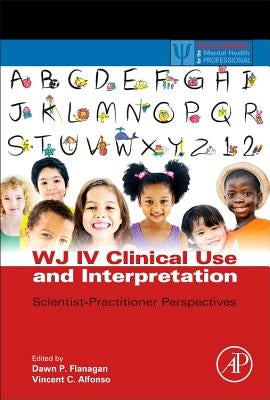 Wj IV Clinical Use and Interpretation: Scientist-Practitioner Perspectives by Flanagan, Dawn P.