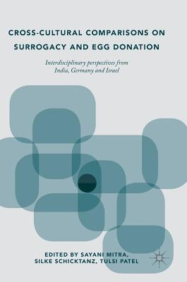 Cross-Cultural Comparisons on Surrogacy and Egg Donation: Interdisciplinary Perspectives from India, Germany and Israel by Mitra, Sayani