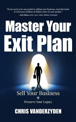 Master Your Exit Plan: Sell Your Business, Preserve Your Legacy, 2nd Edition by Vanderzyden, Chris