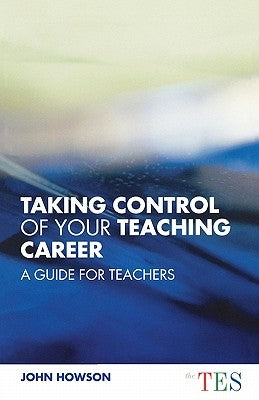 Taking Control of Your Teaching Career: A Guide for Teachers by Howson, John