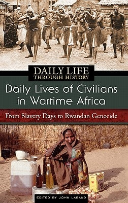 Daily Lives of Civilians in Wartime Africa: From Slavery Days to Rwandan Genocide by Laband, John Paul Clow