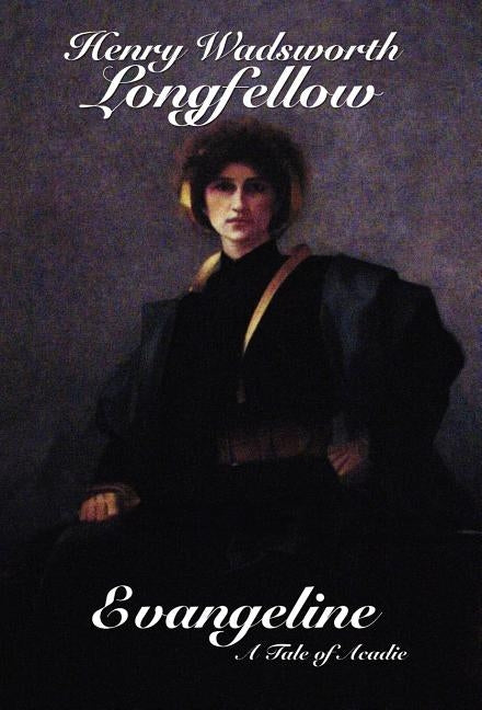Evangeline: A Tale of Acadie by Longfellow, Henry Wadsworth