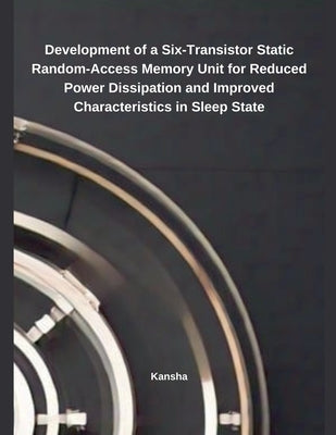 Development of a Six-Transistor Static Random-Access Memory Unit for Reduced Power Dissipation and Improved Characteristics in Sleep State by Kansha