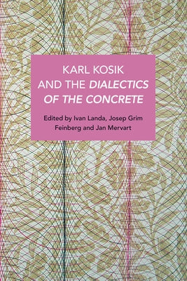 Karl Kosík and the Dialectics of the Concrete by Grim Feinberg, Joseph