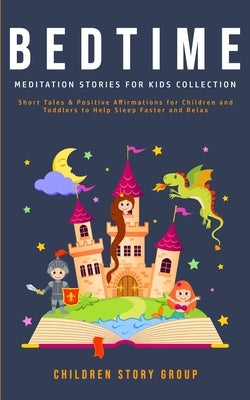 Bedtime Meditation Stories for Kids Collection: Short Tales & Positive Affirmations for Children and Toddlers to Help Sleep Faster and Relax. by Group, Children Story
