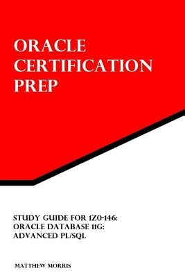 Study Guide for 1Z0-146: Oracle Database 11g: Advanced PL/SQL by Morris, Matthew