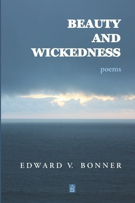 Beauty and Wickedness: Poems by Bonner, Edward V.