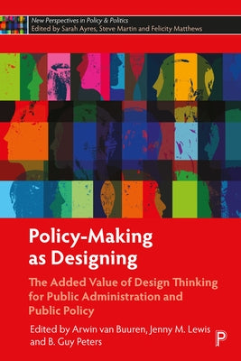 Policy-Making as Designing: The Added Value of Design Thinking for Public Administration and Public Policy by Van Buuren, Arwin