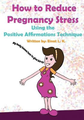 How to Reduce Pregnancy Stress Using the Positive Affirmations Technique by Shveytser, Robert