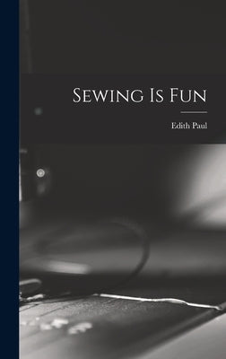 Sewing is Fun by Paul, Edith
