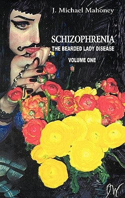 Schizophrenia: The Bearded Lady Disease by Mahoney, J. Michael