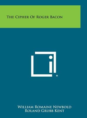The Cipher of Roger Bacon by Newbold, William Romaine