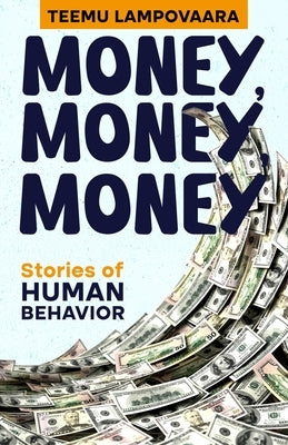 Money, Money, Money: Stories of Human Behavior by Lampovaara, Teemu