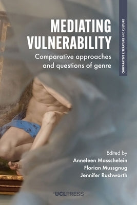 Mediating Vulnerability: Comparative approaches and questions of genre by Masschelein, Anneleen
