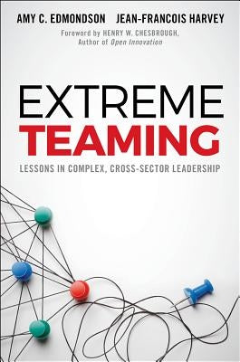 Extreme Teaming: Lessons in Complex, Cross-Sector Leadership by Edmondson, Amy C.