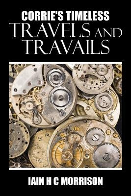 Corrie's Timeless Travels and Travails by Morrison, Iain H. C.