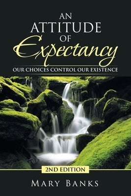 An Attitude of Expectancy: Our Choices Control Our Existence by Banks, Mary