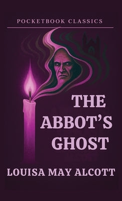 The Abbot's Ghost (Annotated) by Alcott, Louisa May