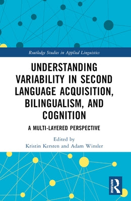 Understanding Variability in Second Language Acquisition, Bilingualism, and Cognition: A Multi-Layered Perspective by Kersten, Kristin
