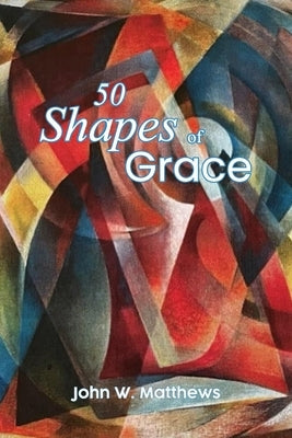 Fifty Shapes of Grace by Matthews, John W.