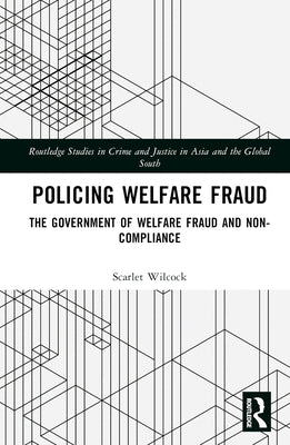 Policing Welfare Fraud: The Government of Welfare Fraud and Non-Compliance by Wilcock, Scarlet