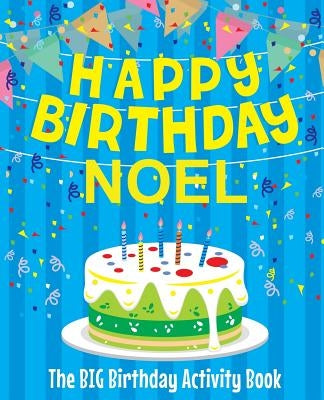 Happy Birthday Noel - The Big Birthday Activity Book: Personalized Children's Activity Book by Birthdaydr