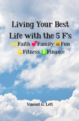 Living Your Best Life with the 5 F's: Faith; Family; Fun; Fitness; Finance by Lett, Vincent G.