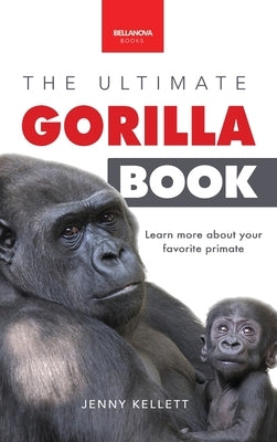 Gorillas The Ultimate Gorilla Book for Kids: 100+ Amazing Gorilla Facts, Photos, Quiz + More by Kellett, Jenny