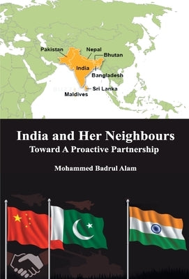 India and Her Neighbours: Towards A Proactive Partnership by Badrul, Mohammed Alam