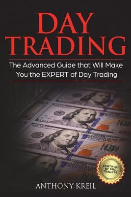 Day Trading: The #1 Advanced Guide that Will Make You the EXPERT of Day Trading by Kreil, Anthony