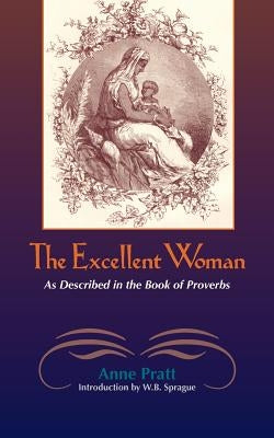The Excellent Woman: As Described in Proverbs by Pratt, Anne