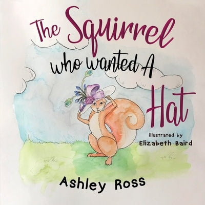 The Squirrel Who Wanted a Hat by Ross, Ashley